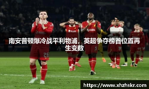 南安普顿爆冷战平利物浦，英超争夺榜首位置再生变数