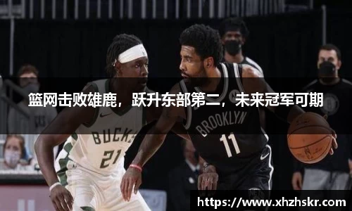 篮网击败雄鹿，跃升东部第二，未来冠军可期