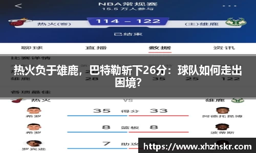 热火负于雄鹿，巴特勒斩下26分：球队如何走出困境？