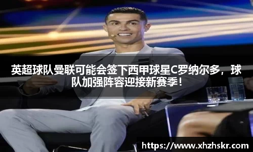 英超球队曼联可能会签下西甲球星C罗纳尔多，球队加强阵容迎接新赛季！