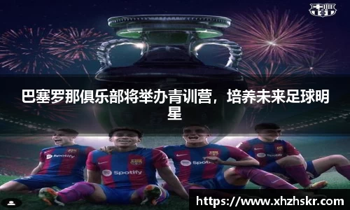 巴塞罗那俱乐部将举办青训营，培养未来足球明星
