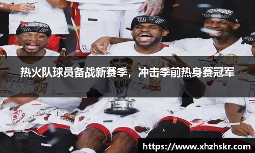 热火队球员备战新赛季，冲击季前热身赛冠军
