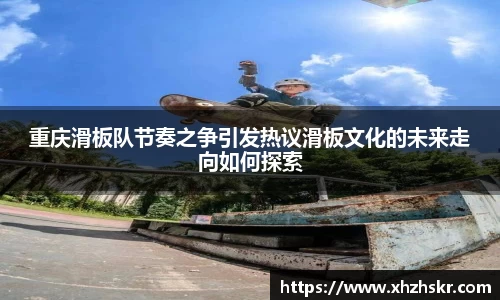 重庆滑板队节奏之争引发热议滑板文化的未来走向如何探索