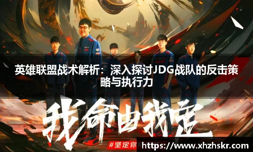 英雄联盟战术解析：深入探讨JDG战队的反击策略与执行力