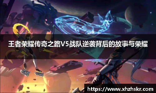 王者荣耀传奇之路V5战队逆袭背后的故事与荣耀