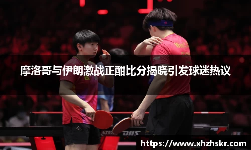 摩洛哥与伊朗激战正酣比分揭晓引发球迷热议