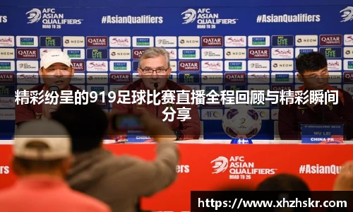 精彩纷呈的919足球比赛直播全程回顾与精彩瞬间分享