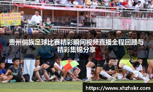 贵州侗族足球比赛精彩瞬间视频直播全程回顾与精彩集锦分享