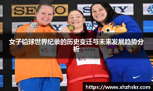 女子铅球世界纪录的历史变迁与未来发展趋势分析