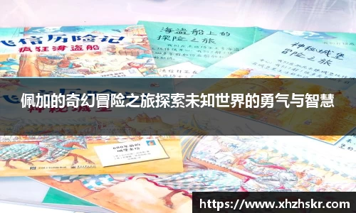 佩加的奇幻冒险之旅探索未知世界的勇气与智慧