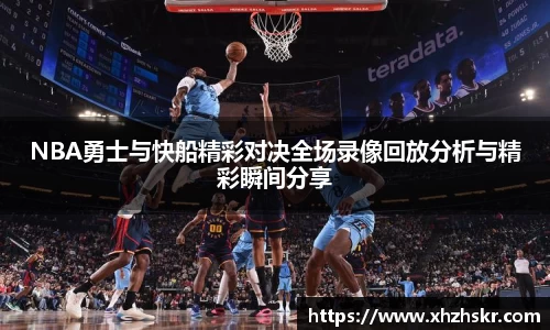 NBA勇士与快船精彩对决全场录像回放分析与精彩瞬间分享