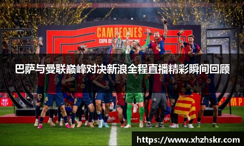 巴萨与曼联巅峰对决新浪全程直播精彩瞬间回顾