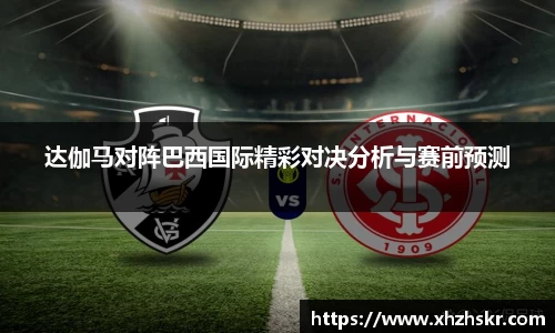 达伽马对阵巴西国际精彩对决分析与赛前预测